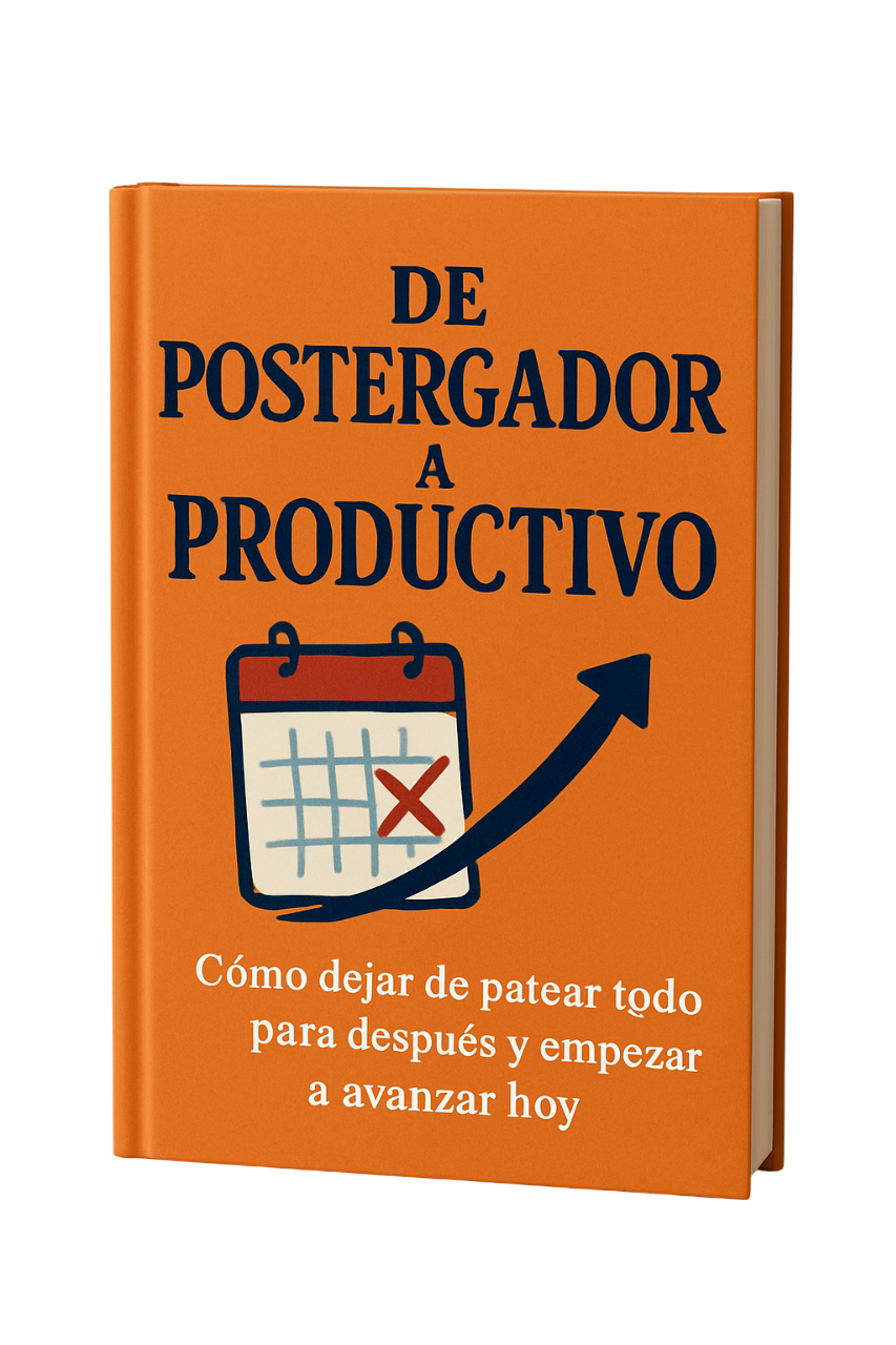 De Postergador a Productivo. Cómo dejar de patear todo para después y empezar a avanzar hoy