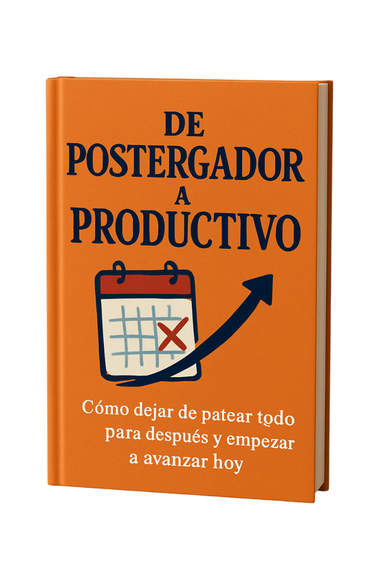 De Postergador a Productivo. Cómo dejar de patear todo para después y empezar a avanzar hoy