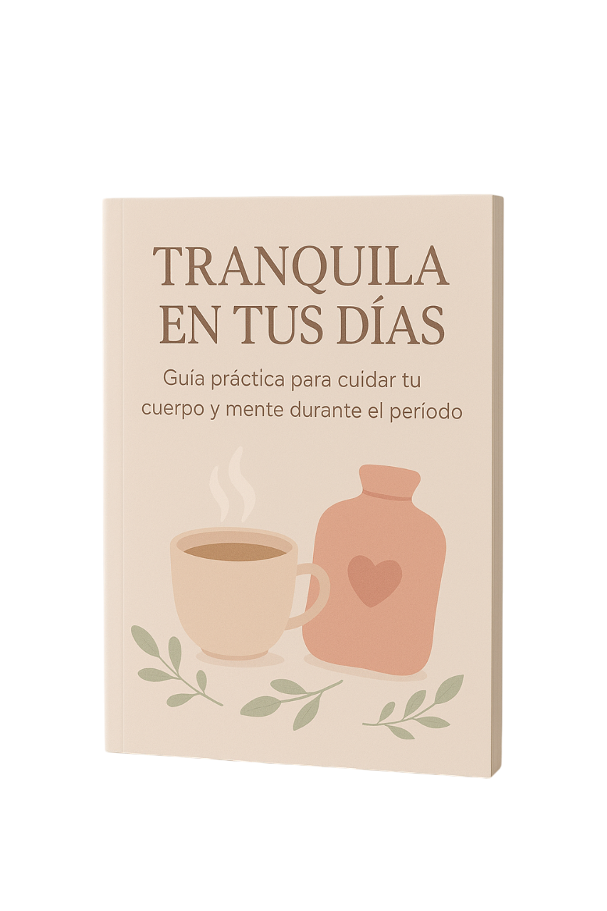 Tranquila en tus días: Guía práctica para cuidar tu cuerpo y mente durante el período