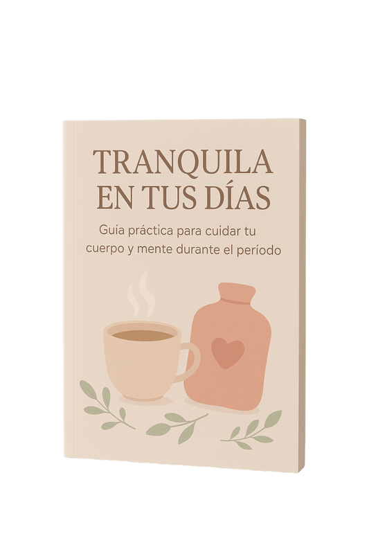 Tranquila en tus días: Guía práctica para cuidar tu cuerpo y mente durante el período