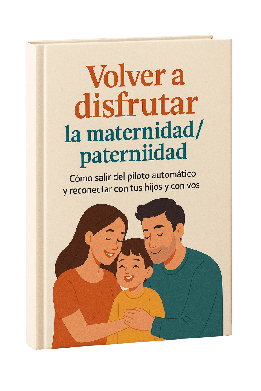 Volver a disfrutar la maternidad/paternidad: Cómo salir del piloto automático y reconectar con tus hijos y con vos.