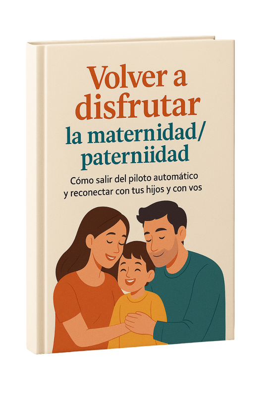 Volver a disfrutar la maternidad/paternidad: Cómo salir del piloto automático y reconectar con tus hijos y con vos.